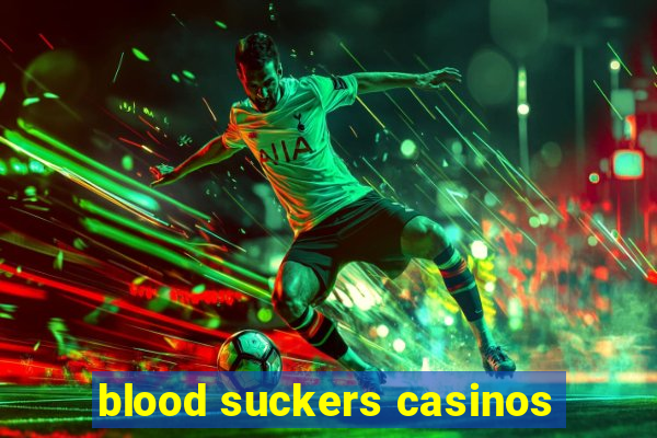 blood suckers casinos